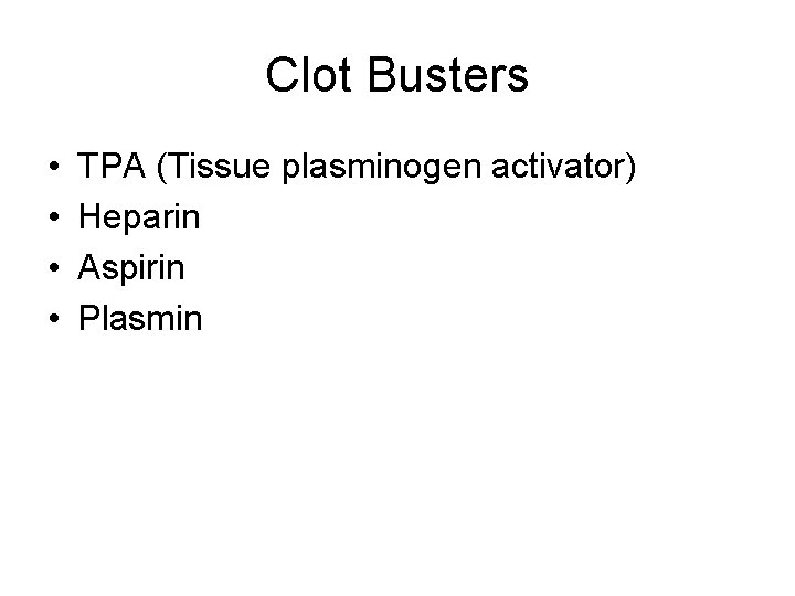 Clot Busters • • TPA (Tissue plasminogen activator) Heparin Aspirin Plasmin 