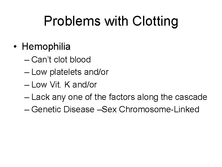 Problems with Clotting • Hemophilia – Can’t clot blood – Low platelets and/or –