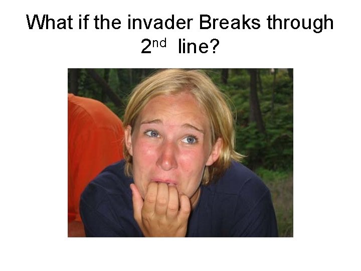 What if the invader Breaks through 2 nd line? 