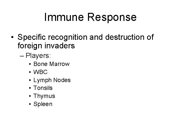 Immune Response • Specific recognition and destruction of foreign invaders – Players: • •