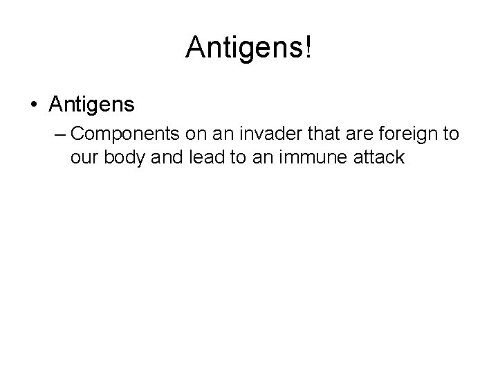 Antigens! • Antigens – Components on an invader that are foreign to our body