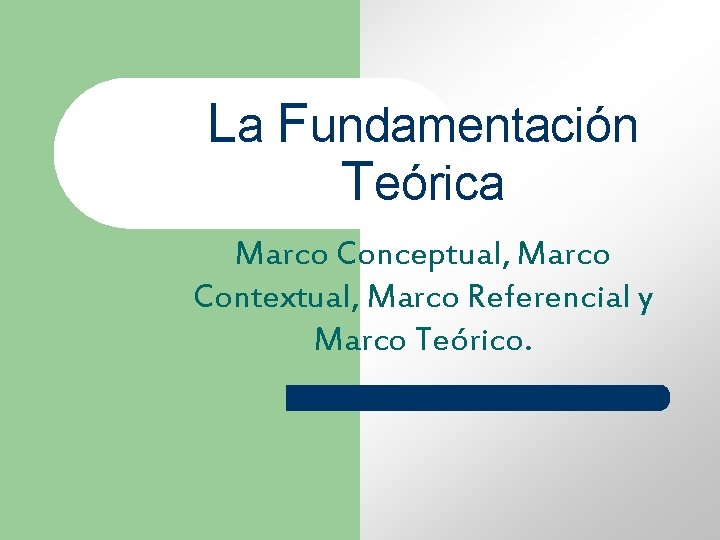 La Fundamentación Teórica Marco Conceptual, Marco Contextual, Marco Referencial y Marco Teórico. 