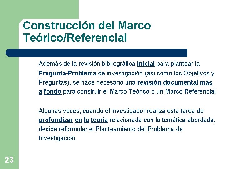 Construcción del Marco Teórico/Referencial Además de la revisión bibliográfica inicial para plantear la Pregunta-Problema