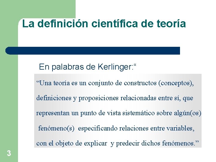 La definición científica de teoría En palabras de Kerlinger: “ “Una teoría es un