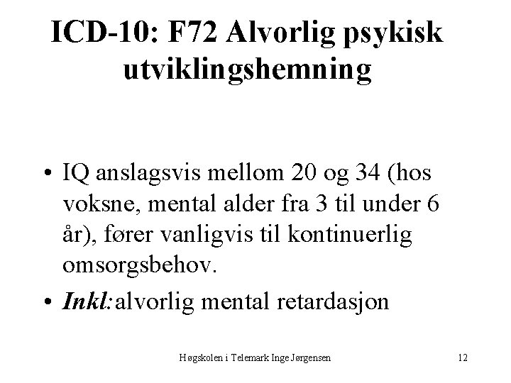 ICD-10: F 72 Alvorlig psykisk utviklingshemning • IQ anslagsvis mellom 20 og 34 (hos