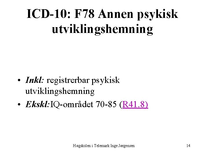 ICD-10: F 78 Annen psykisk utviklingshemning • Inkl: registrerbar psykisk utviklingshemning • Ekskl: IQ