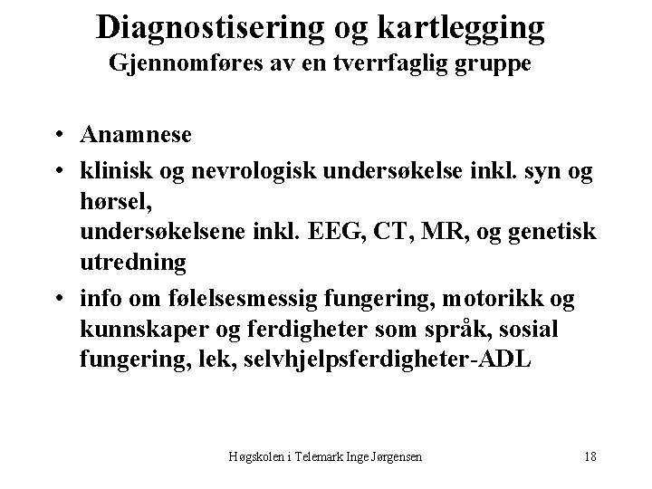 Diagnostisering og kartlegging Gjennomføres av en tverrfaglig gruppe • Anamnese • klinisk og nevrologisk