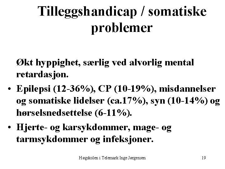 Tilleggshandicap / somatiske problemer Økt hyppighet, særlig ved alvorlig mental retardasjon. • Epilepsi (12