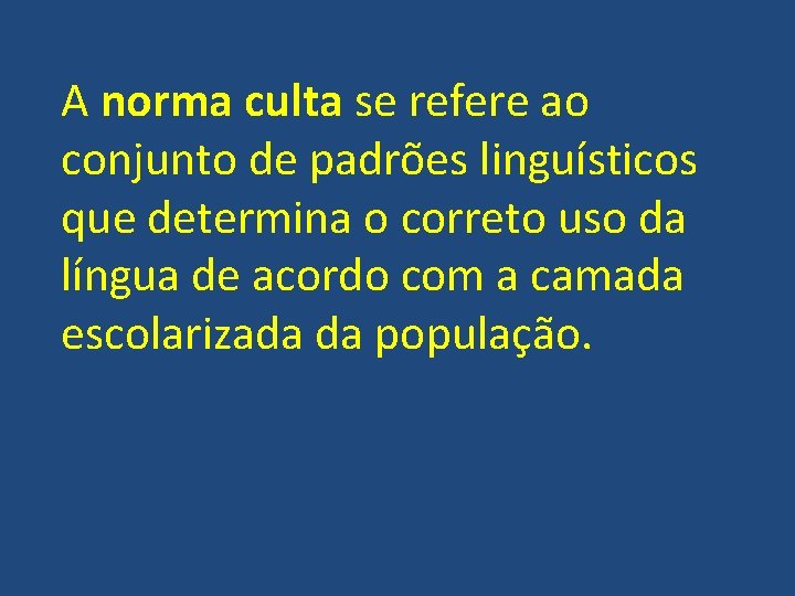 A norma culta se refere ao conjunto de padrões linguísticos que determina o correto