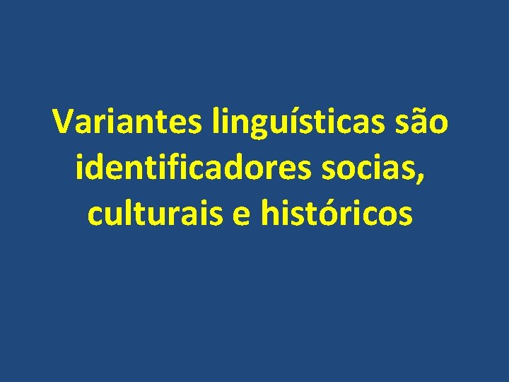 Variantes linguísticas são identificadores socias, culturais e históricos 