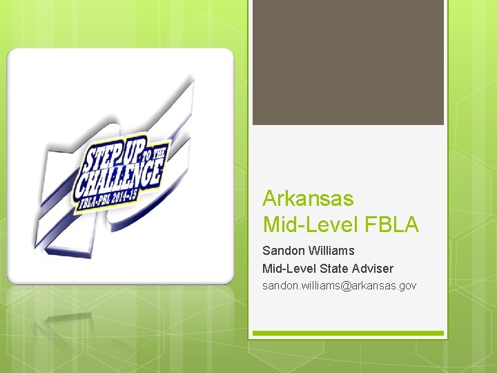 Arkansas Mid-Level FBLA Sandon Williams Mid-Level State Adviser sandon. williams@arkansas. gov 