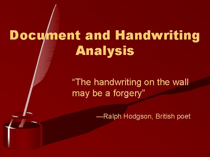 Document and Handwriting Analysis “The handwriting on the wall may be a forgery” —Ralph