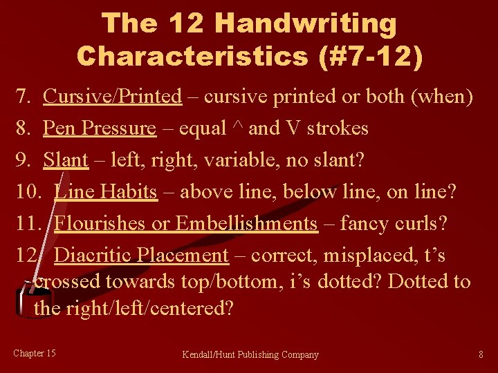 The 12 Handwriting Characteristics (#7 -12) 7. Cursive/Printed – cursive printed or both (when)