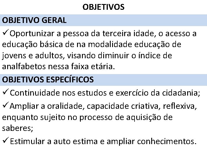 OBJETIVOS OBJETIVO GERAL üOportunizar a pessoa da terceira idade, o acesso a educação básica