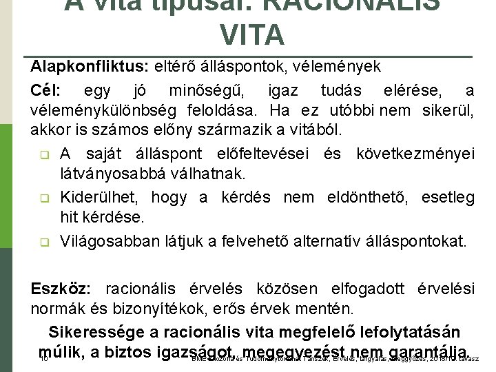 A vita típusai: RACIONÁLIS VITA Alapkonfliktus: eltérő álláspontok, vélemények Cél: egy jó minőségű, igaz