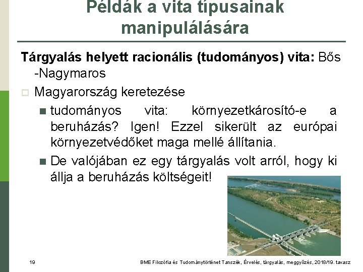Példák a vita típusainak manipulálására Tárgyalás helyett racionális (tudományos) vita: Bős -Nagymaros p Magyarország