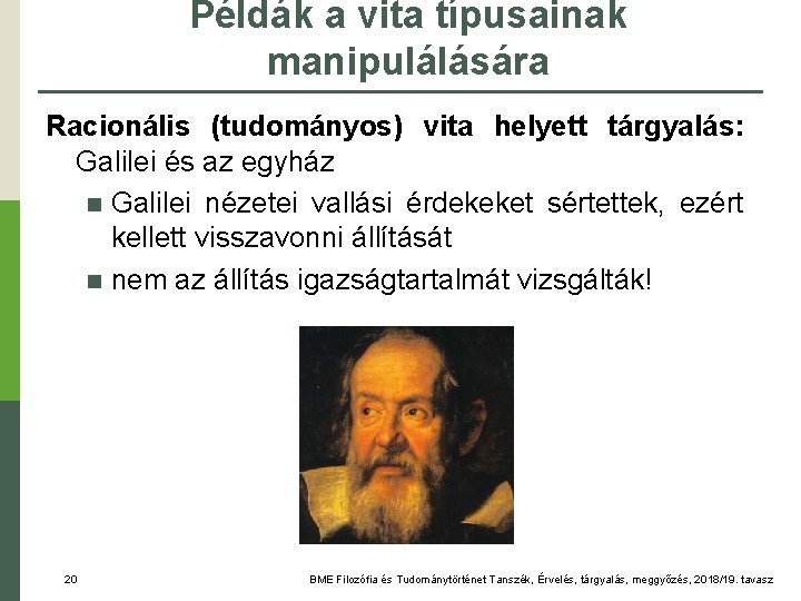 Példák a vita típusainak manipulálására Racionális (tudományos) vita helyett tárgyalás: Galilei és az egyház