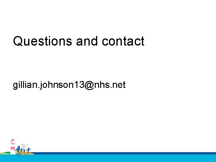 Questions and contact gillian. johnson 13@nhs. net 