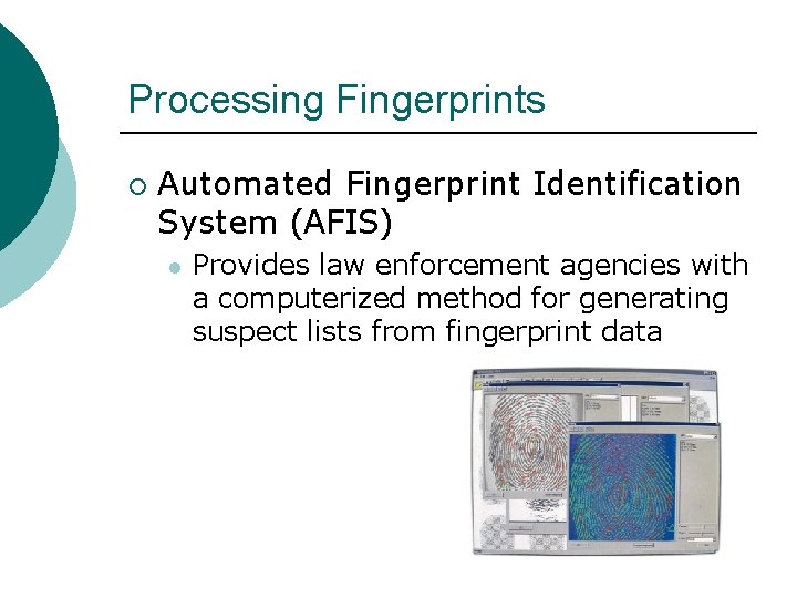 Processing Fingerprints ¡ Automated Fingerprint Identification System (AFIS) l Provides law enforcement agencies with