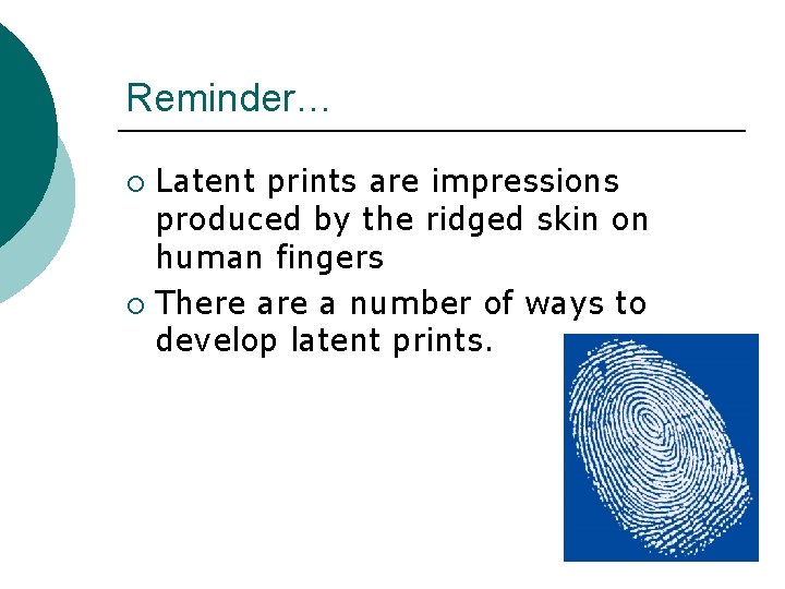 Reminder… Latent prints are impressions produced by the ridged skin on human fingers ¡