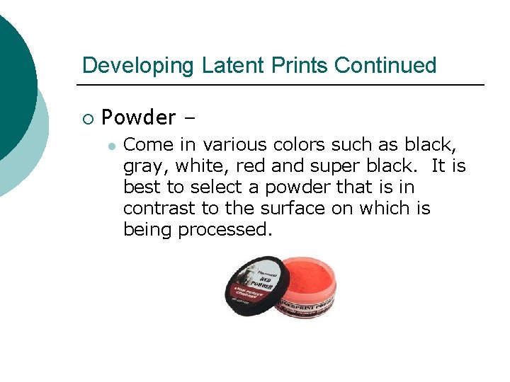 Developing Latent Prints Continued ¡ Powder – l Come in various colors such as