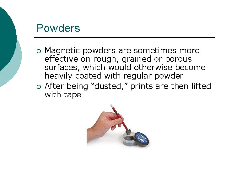 Powders ¡ ¡ Magnetic powders are sometimes more effective on rough, grained or porous