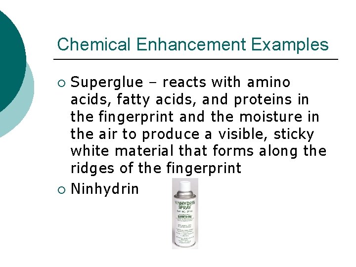 Chemical Enhancement Examples Superglue – reacts with amino acids, fatty acids, and proteins in