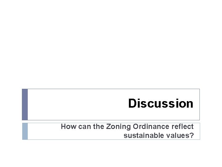 Discussion How can the Zoning Ordinance reflect sustainable values? 