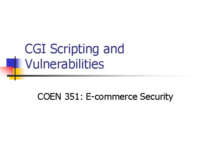 CGI Scripting and Vulnerabilities COEN 351: E-commerce Security 