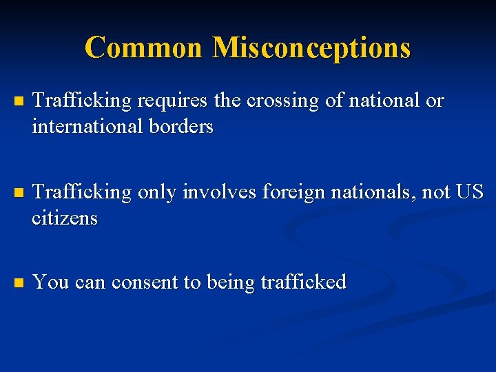 Common Misconceptions n Trafficking requires the crossing of national or international borders n Trafficking