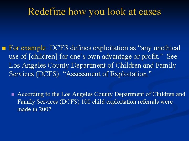 Redefine how you look at cases n For example: DCFS defines exploitation as “any