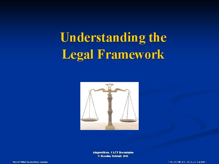 Understanding the Legal Framework Adapted from: CAST Presentation © Freedom Network 2003 Photos by