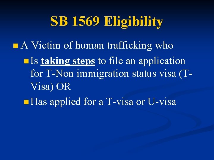 SB 1569 Eligibility n A Victim of human trafficking who n Is taking steps