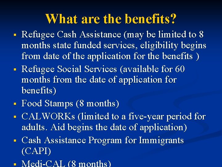 What are the benefits? § § § Refugee Cash Assistance (may be limited to
