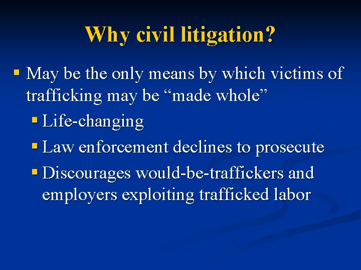 Why civil litigation? § May be the only means by which victims of trafficking