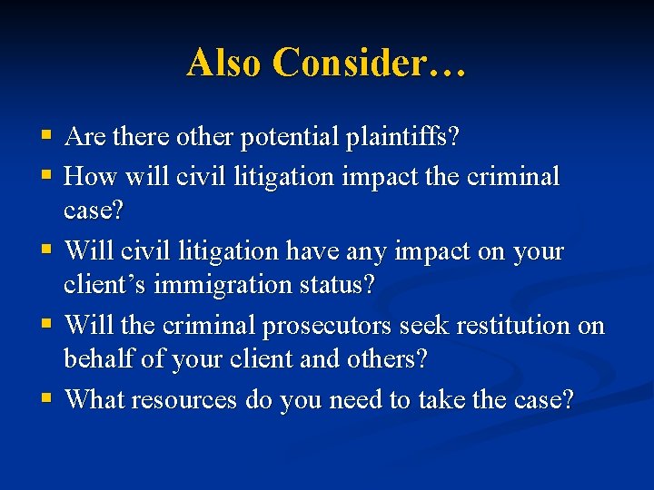 Also Consider… § Are there other potential plaintiffs? § How will civil litigation impact