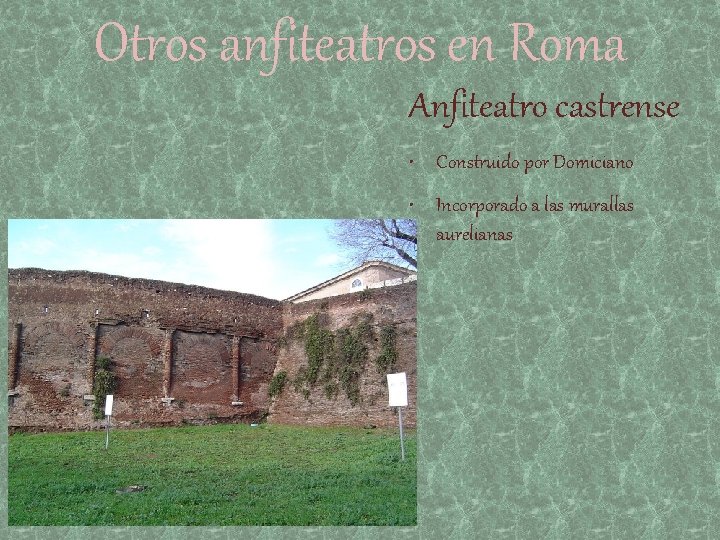 Otros anfiteatros en Roma Anfiteatro castrense • Construido por Domiciano • Incorporado a las