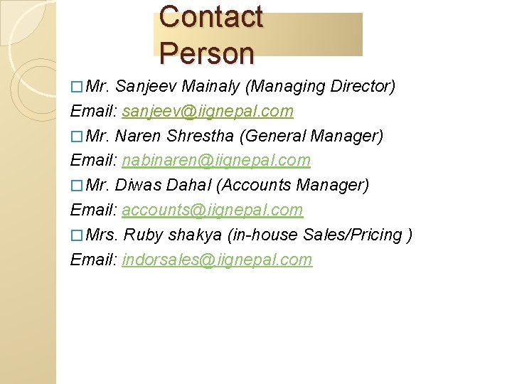 Contact Person � Mr. Sanjeev Mainaly (Managing Director) Email: sanjeev@iignepal. com � Mr. Naren