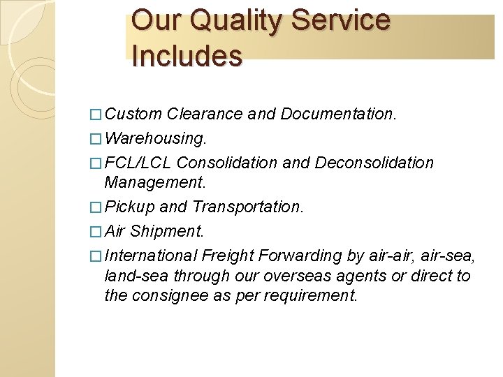 Our Quality Service Includes � Custom Clearance and Documentation. � Warehousing. � FCL/LCL Consolidation