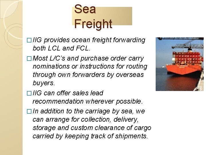 Sea Freight � IIG provides ocean freight forwarding both LCL and FCL. � Most