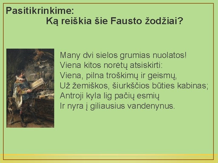Pasitikrinkime: Ką reiškia šie Fausto žodžiai? Many dvi sielos grumias nuolatos! Viena kitos norėtų