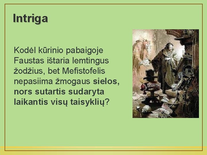 Intriga Kodėl kūrinio pabaigoje Faustas ištaria lemtingus žodžius, bet Mefistofelis nepasiima žmogaus sielos, nors