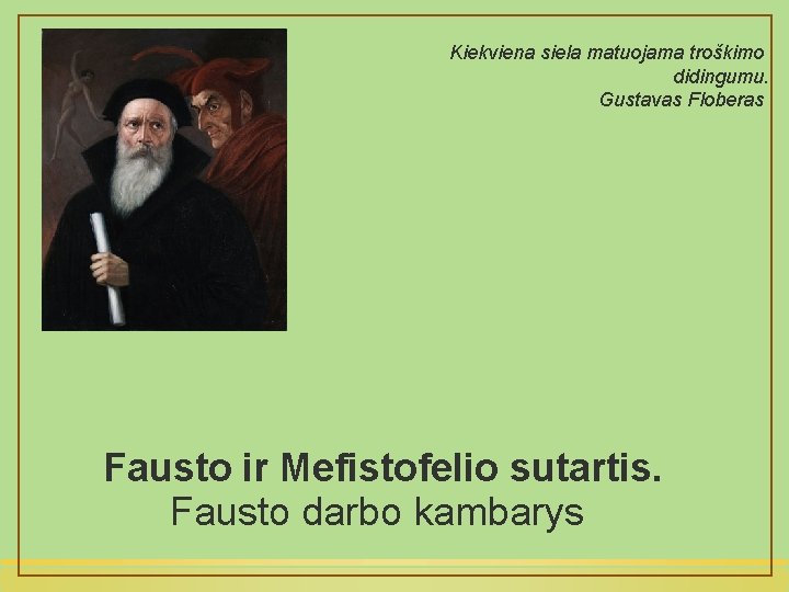 Kiekviena siela matuojama troškimo didingumu. Gustavas Floberas Fausto ir Mefistofelio sutartis. Fausto darbo kambarys