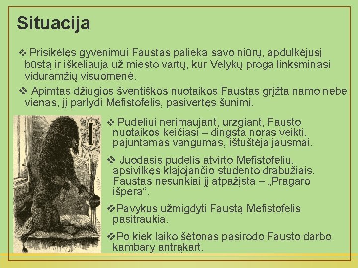 Situacija v Prisikėlęs gyvenimui Faustas palieka savo niūrų, apdulkėjusį būstą ir iškeliauja už miesto