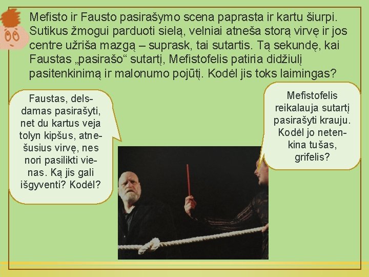 Mefisto ir Fausto pasirašymo scena paprasta ir kartu šiurpi. Sutikus žmogui parduoti sielą, velniai