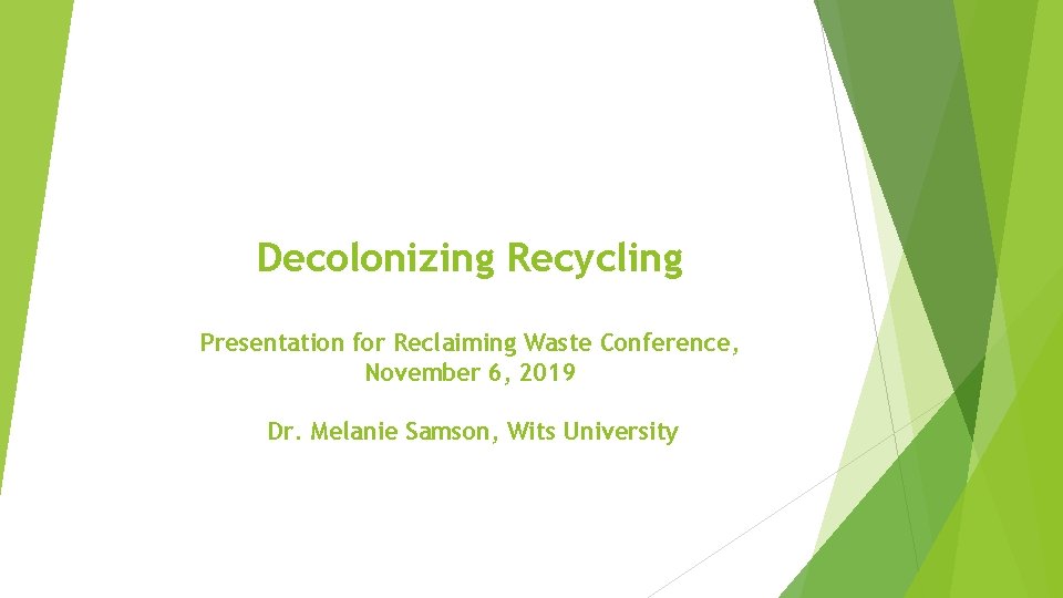 Decolonizing Recycling Presentation for Reclaiming Waste Conference, November 6, 2019 Dr. Melanie Samson, Wits