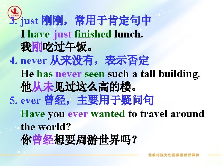 3. just 刚刚，常用于肯定句中 I have just finished lunch. 我刚吃过午饭。 4. never 从来没有，表示否定 He has