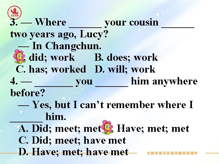 3. — Where ______ your cousin ______ two years ago, Lucy? — In Changchun.