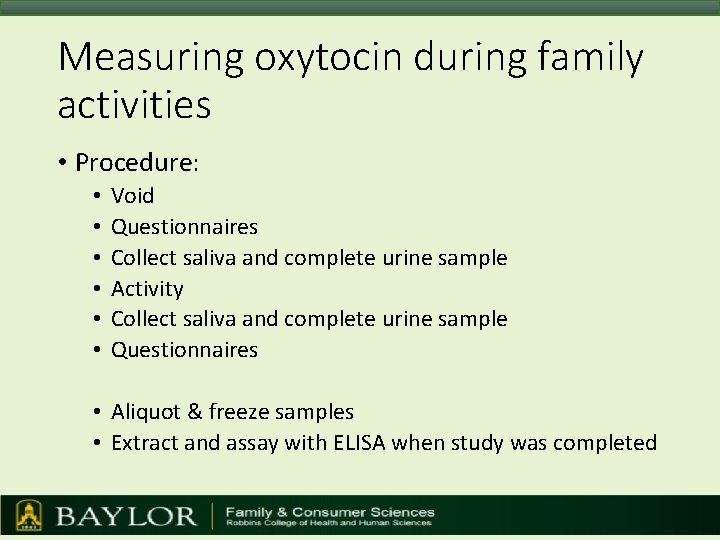 Measuring oxytocin during family activities • Procedure: • • • Void Questionnaires Collect saliva