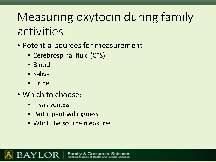 Measuring oxytocin during family activities • Potential sources for measurement: • • Cerebrospinal fluid
